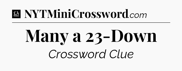 Many a 23-Down - LA Times Crossword