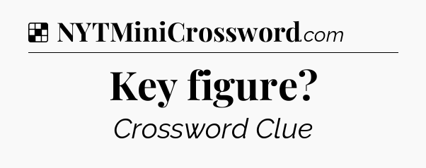 Solution: Key figure - NYT Crossword