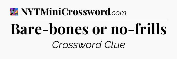 Bare-bones or no-frills Crossword Clue