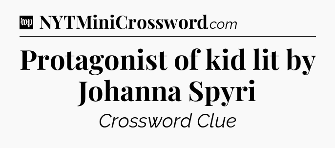 Protagonist of kid lit by Johanna Spyri Crossword Clue