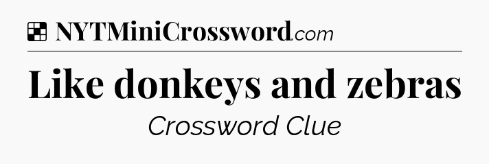 Solution: Like donkeys and zebras - NYT Crossword