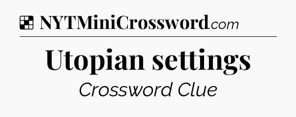 Solution: Utopian settings - NYT Crossword