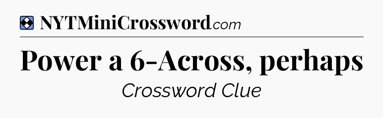 Solution: Power a 6-Across, perhaps - NYT Mini Crossword