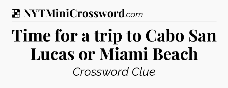 Solution: Time for a trip to Cabo San Lucas or Miami Beach - NYT Crossword