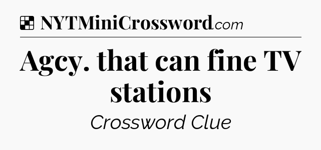 Solution: Agcy. that can fine TV stations - NYT Crossword