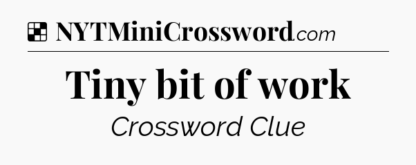 Solution: Tiny bit of work - NYT Crossword