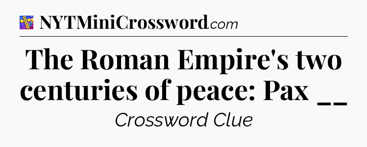 The Roman Empire's two centuries of peace: Pax __ Codycross