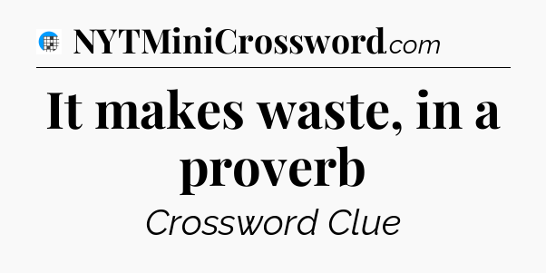 It makes waste, in a proverb Crossword Clue