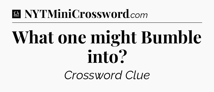 What one might Bumble into - LA Times Crossword