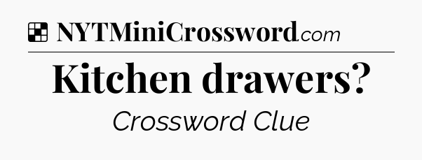 Solution: Kitchen drawers - NYT Crossword