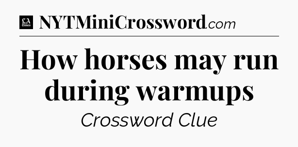How horses may run during warmups - LA Times Crossword