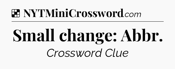 Solution: Small change: Abbr - NYT Crossword