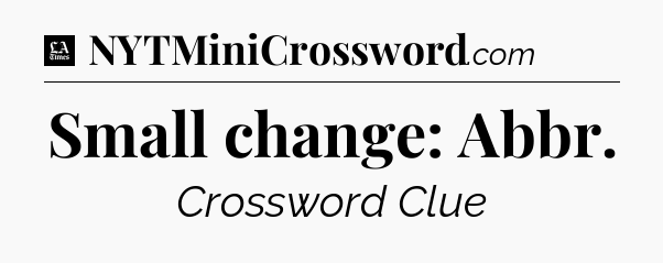 Small change: Abbr - LA Times Crossword