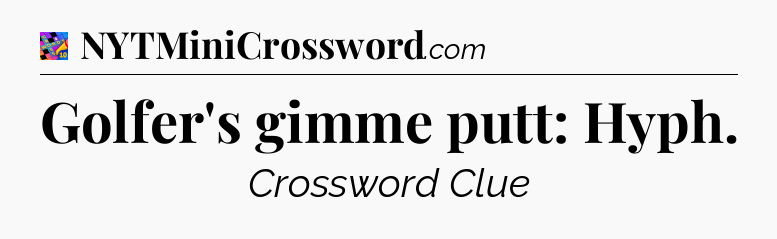 Golfer's gimme putt: Hyph Crossword Clue