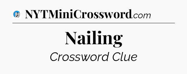 Nailing Crossword Clue