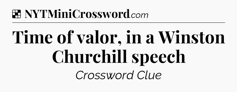 Solution: Time of valor, in a Winston Churchill speech - NYT Crossword
