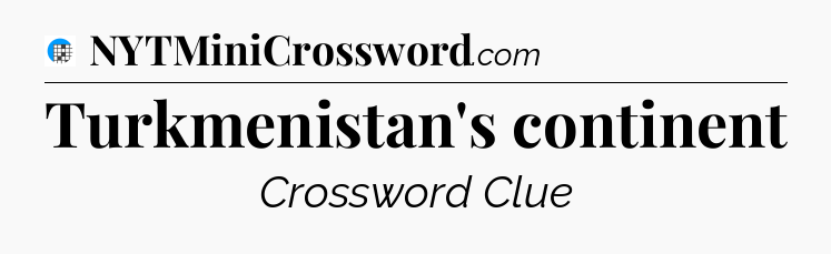 Turkmenistan's continent Crossword Clue