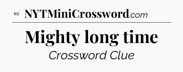 Mighty long time - WSJ Crossword
