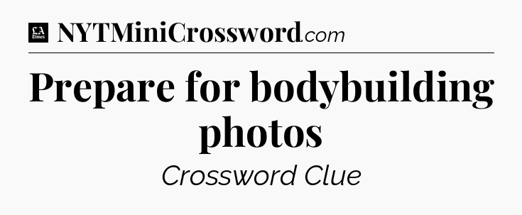 Prepare for bodybuilding photos - LA Times Crossword