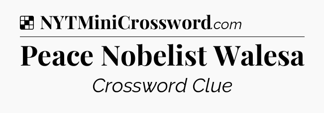 Solution: Peace Nobelist Walesa - NYT Crossword