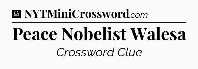 Peace Nobelist Walesa - LA Times Crossword