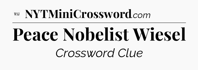 Peace Nobelist Wiesel - WSJ Crossword