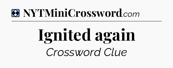 Solution: Ignited again - NYT Mini Crossword