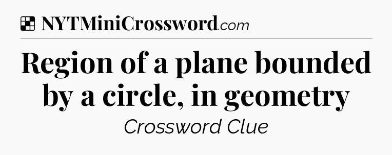 Solution: Region of a plane bounded by a circle, in geometry - NYT Crossword