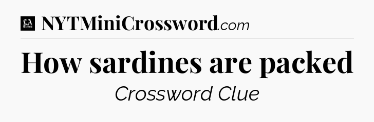 How sardines are packed - LA Times Crossword
