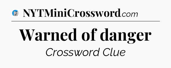 Warned of danger Crossword Clue