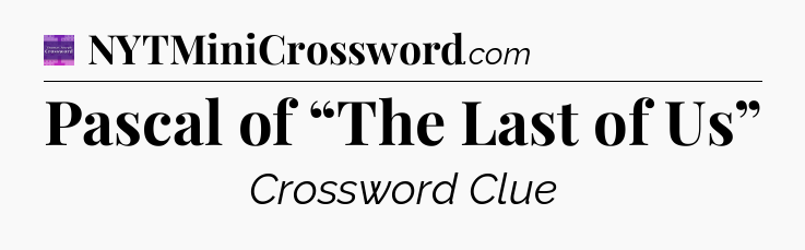 Pascal of “The Last of Us” - Thomas Joseph Crossword