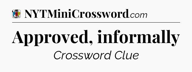 Approved, informally Crossword Clue