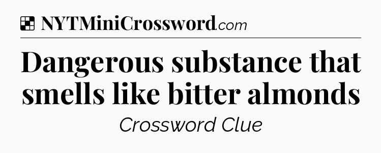 Solution: Dangerous substance that smells like bitter almonds - NYT Crossword
