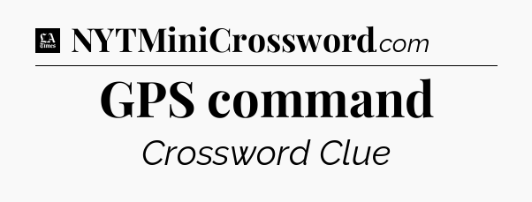 GPS command - LA Times Crossword