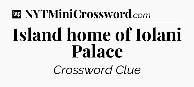 Island home of Iolani Palace Crossword Clue