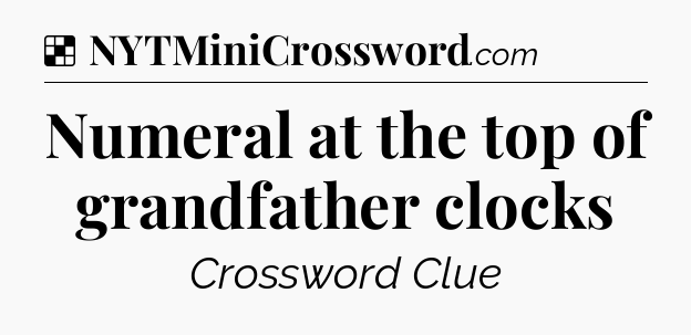 Solution: Numeral at the top of grandfather clocks - NYT Crossword