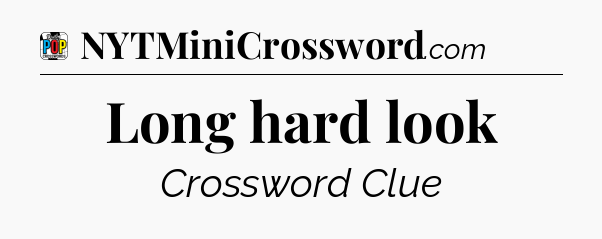Long hard look Crossword Clue