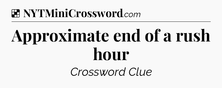 Solution: Approximate end of a rush hour - NYT Crossword