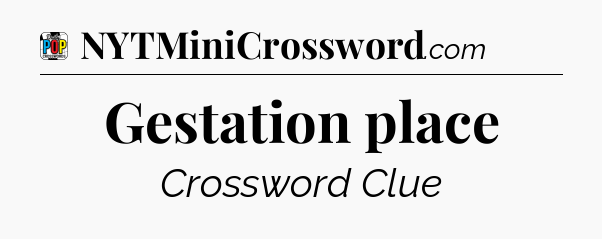 Gestation place Crossword Clue