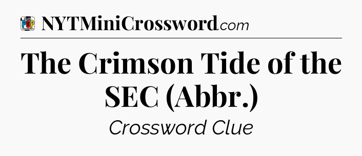 The Crimson Tide of the SEC (Abbr.) Crossword Clue