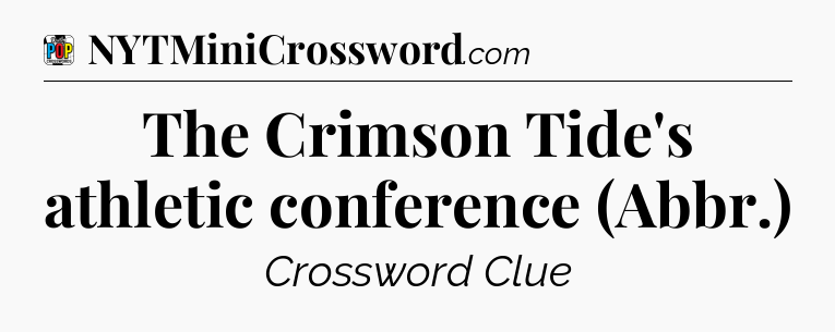 The Crimson Tide's athletic conference (Abbr.) Crossword Clue