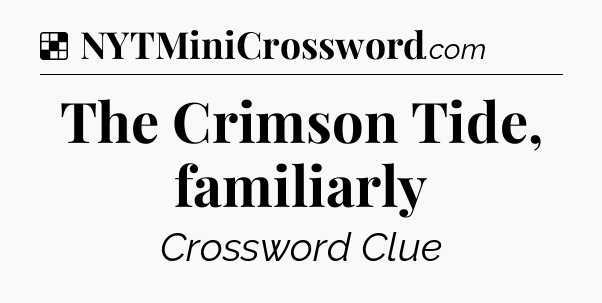 Solution: The Crimson Tide, familiarly - NYT Crossword