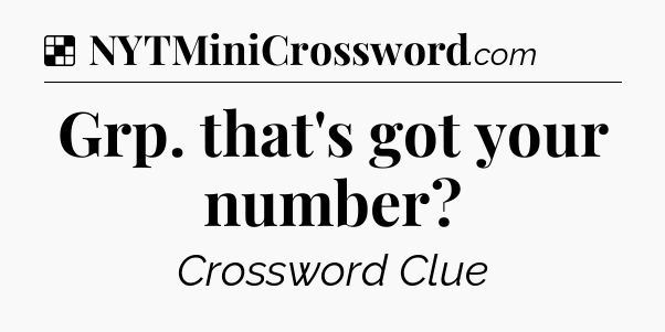 Solution: Grp. that's got your number - NYT Crossword
