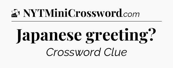 Japanese greeting - Daily Themed Classic Crossword
