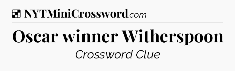 Solution: Oscar winner Witherspoon - NYT Crossword