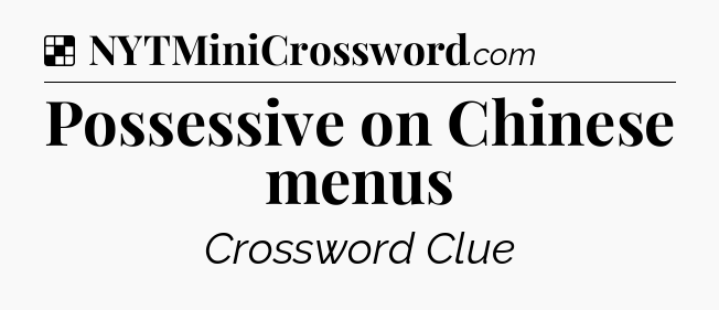 Solution: Possessive on Chinese menus - NYT Crossword