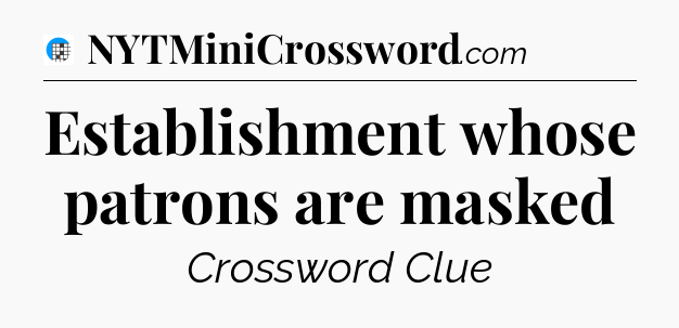 Establishment whose patrons are masked Crossword Clue