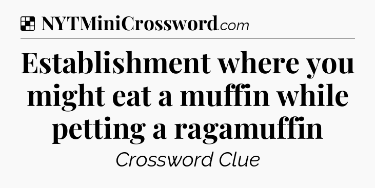 Solution: Establishment where you might eat a muffin while petting a ragamuffin - NYT Crossword