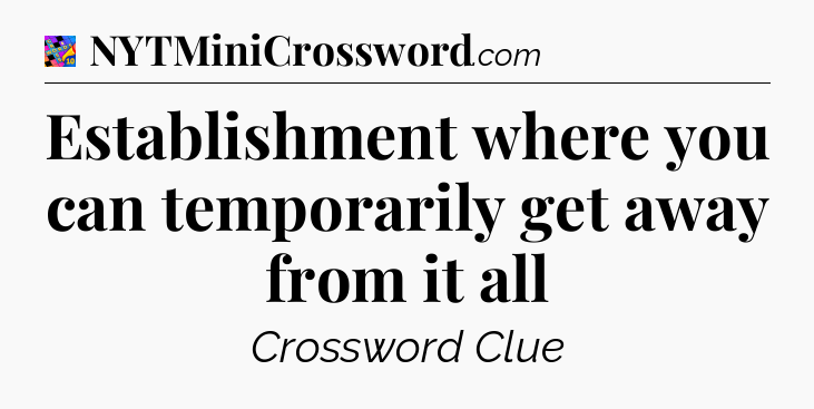Establishment where you can temporarily get away from it all Crossword Clue