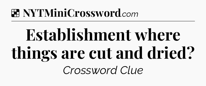 Solution: Establishment where things are cut and dried - NYT Crossword